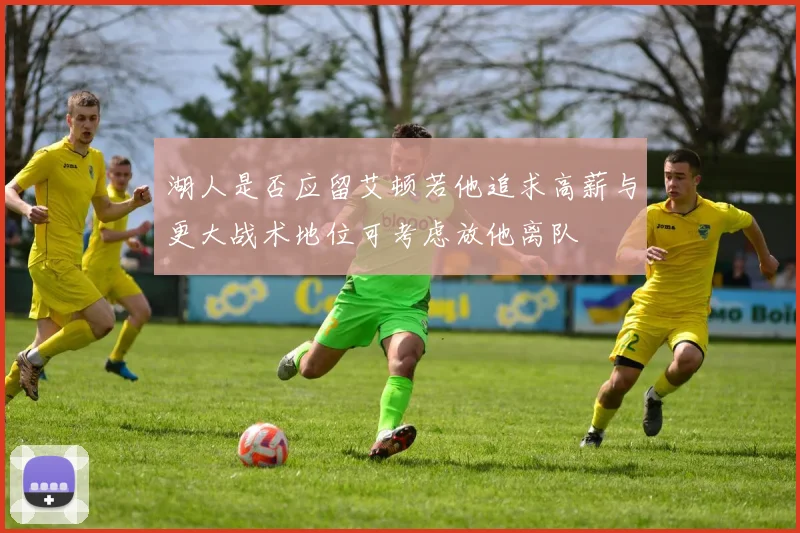 湖人是否应留艾顿若他追求高薪与更大战术地位可考虑放他离队